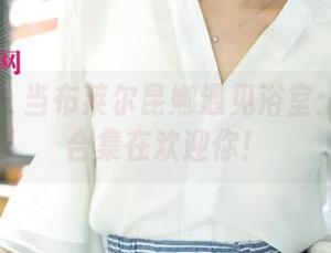 尤果网 – 当布莱尔昆娜遇见浴室：荡漾的合集在欢迎你！