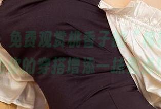爱尤物 – 免费观赏桃香子的“棉袜云”，为你的穿搭增添一抹亮点！